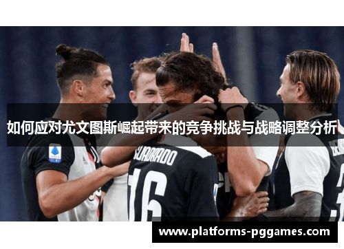 如何应对尤文图斯崛起带来的竞争挑战与战略调整分析