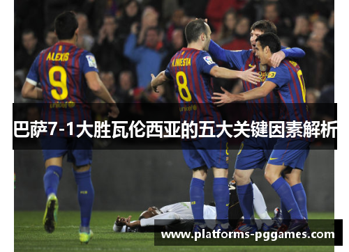 巴萨7-1大胜瓦伦西亚的五大关键因素解析