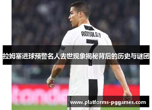 拉姆塞进球预警名人去世现象揭秘背后的历史与谜团 拉姆塞进球预警名人去世现象揭秘背后的历史与谜团