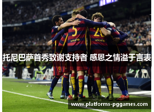 托尼巴萨首秀致谢支持者 感恩之情溢于言表