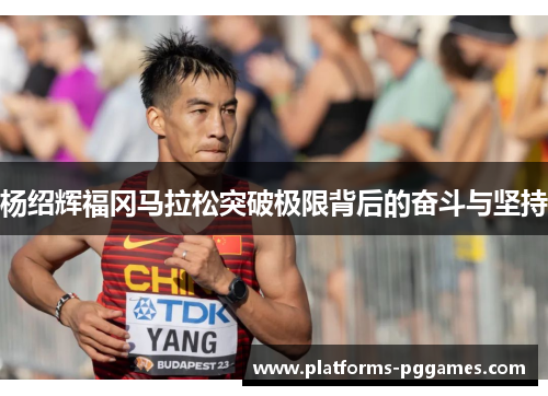 杨绍辉福冈马拉松突破极限背后的奋斗与坚持