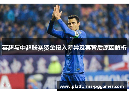 英超与中超联赛资金投入差异及其背后原因解析