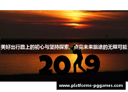 美好出行路上的初心与坚持探索，点亮未来旅途的无限可能