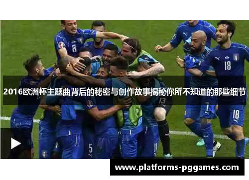 2016欧洲杯主题曲背后的秘密与创作故事揭秘你所不知道的那些细节