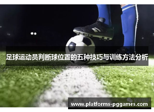 足球运动员判断球位置的五种技巧与训练方法分析