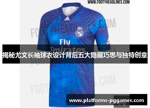 揭秘尤文长袖球衣设计背后五大隐藏巧思与独特创意