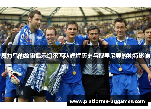 魔力鸟的故事揭示切尔西队辉煌历史与穆里尼奥的独特影响