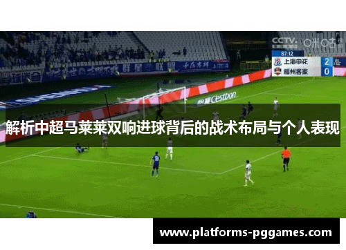 解析中超马莱莱双响进球背后的战术布局与个人表现