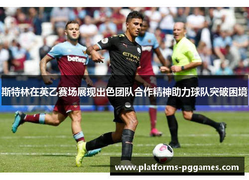 斯特林在英乙赛场展现出色团队合作精神助力球队突破困境